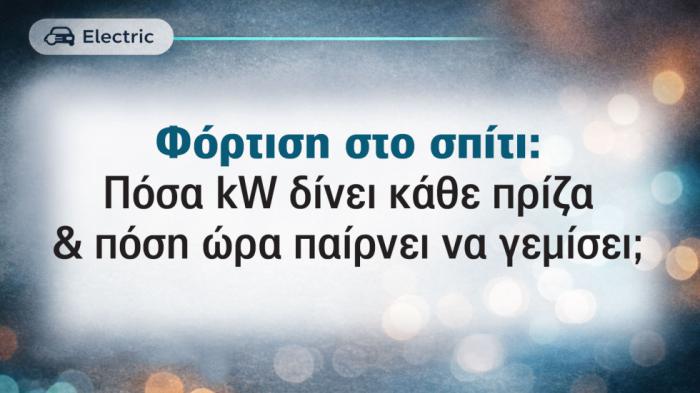 Φόρτιση στο σπίτι: Πόσα kW δίνει κάθε πρίζα & πόση ώρα παίρνει να γεμίσει;